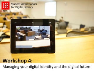 Workshop 4:
Managing your digital identity and the digital future
 