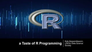 a Taste of R Programming
Kyle Akepanidtaworn,
LSESU Data Science
Society
 