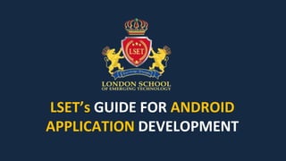 LSET’s GUIDE FOR ANDROID
APPLICATION DEVELOPMENT
 