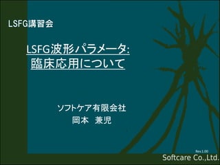 LSFG波形パラメータ:
臨床応用について
ソフトケア有限会社
岡本 兼児
Rev.1.00
 
