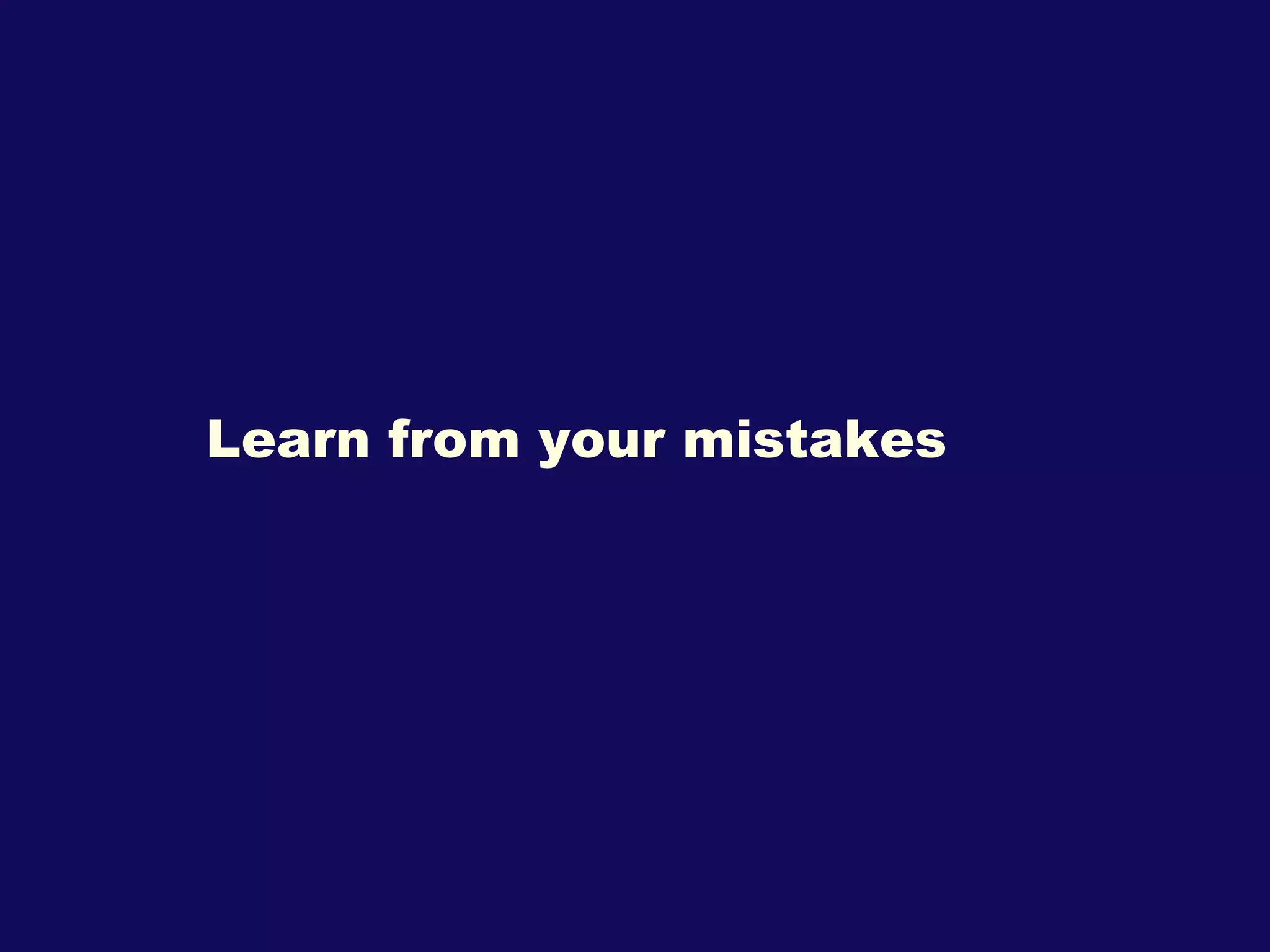 Learn from your mistakes 