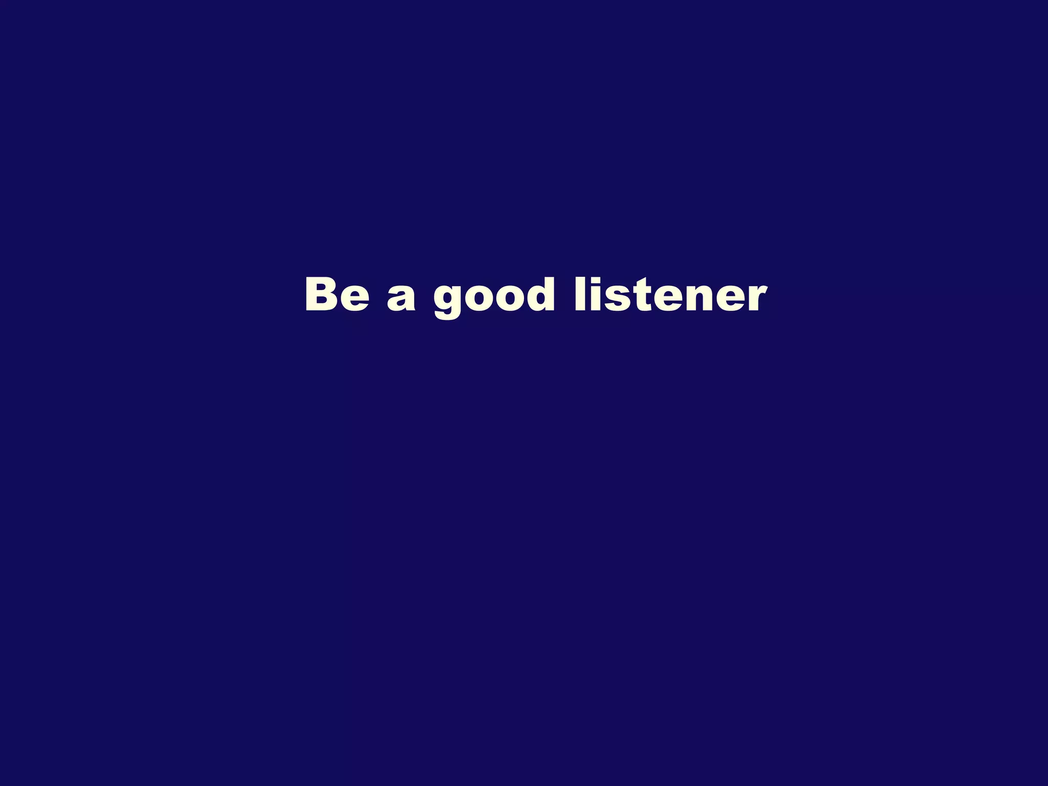 Be a good listener 