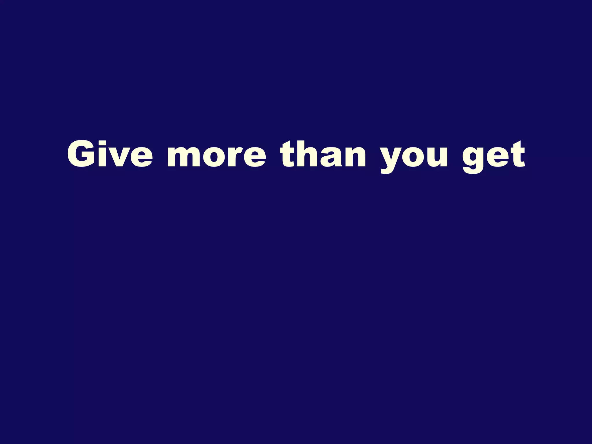 Give more than you get 