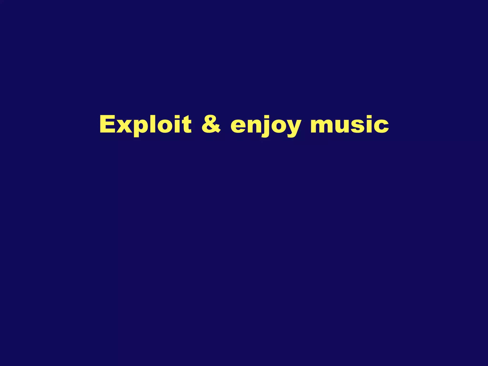 Exploit & enjoy music 