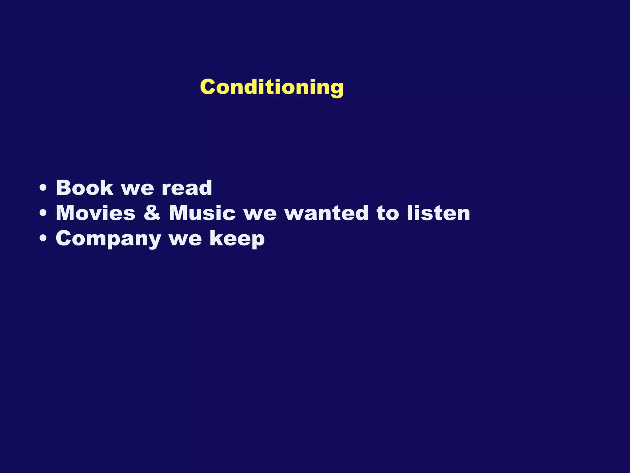 Conditioning Book we read  Movies & Music we wanted to listen Company we keep 
