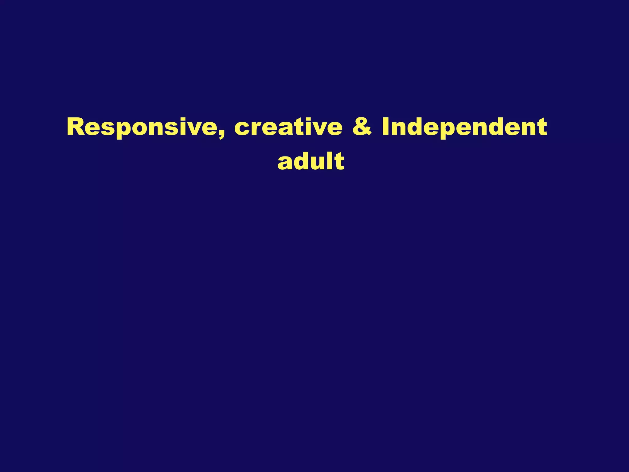 Responsive, creative & Independent  adult 