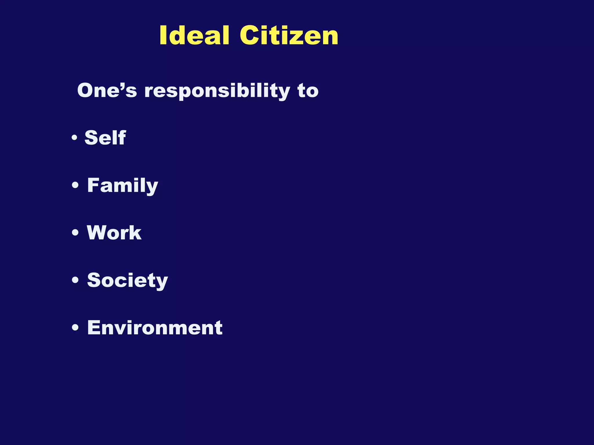 Ideal Citizen One’s responsibility to Self Family Work Society Environment 