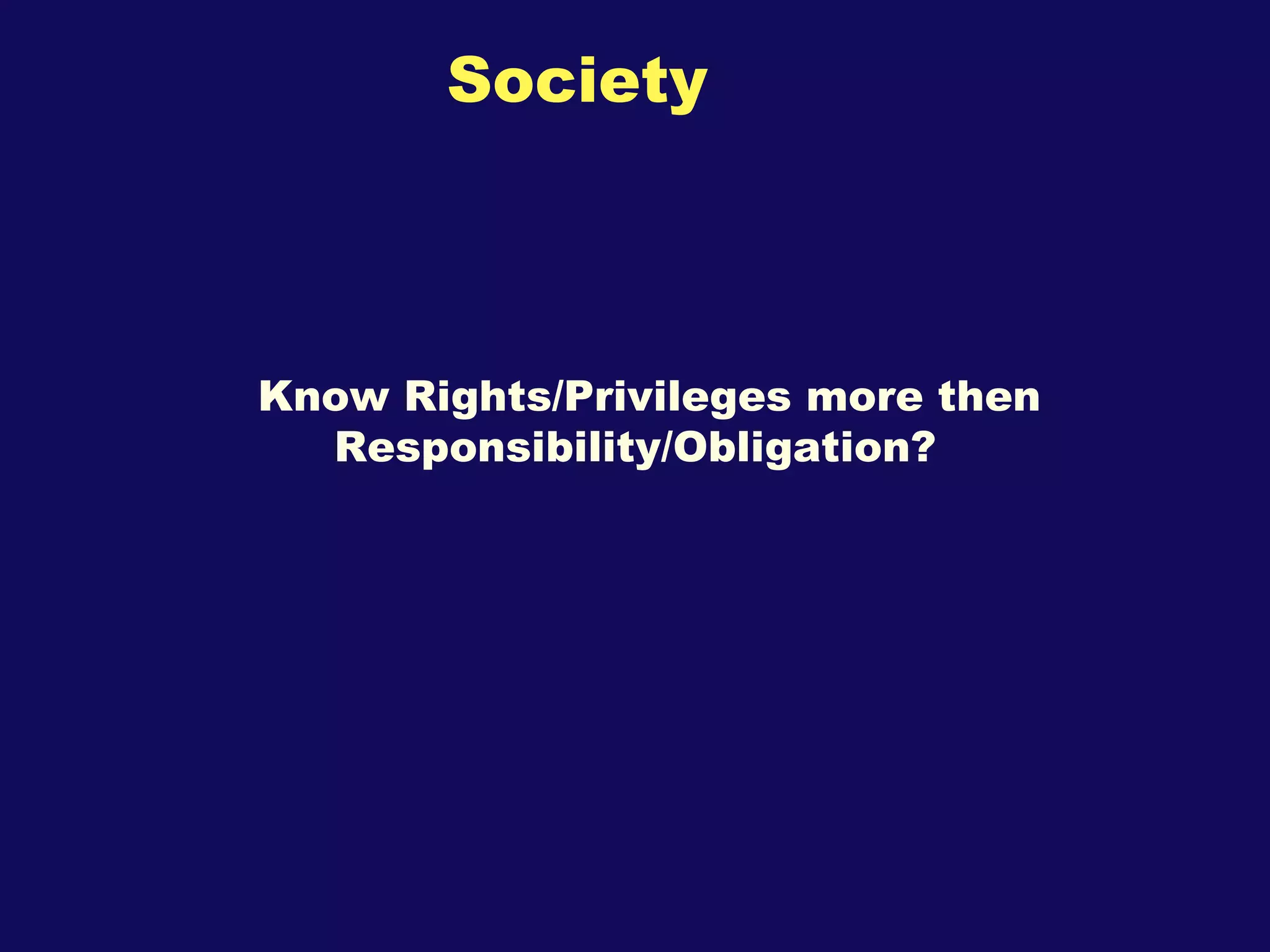 Society Know Rights/Privileges more then Responsibility/Obligation? 