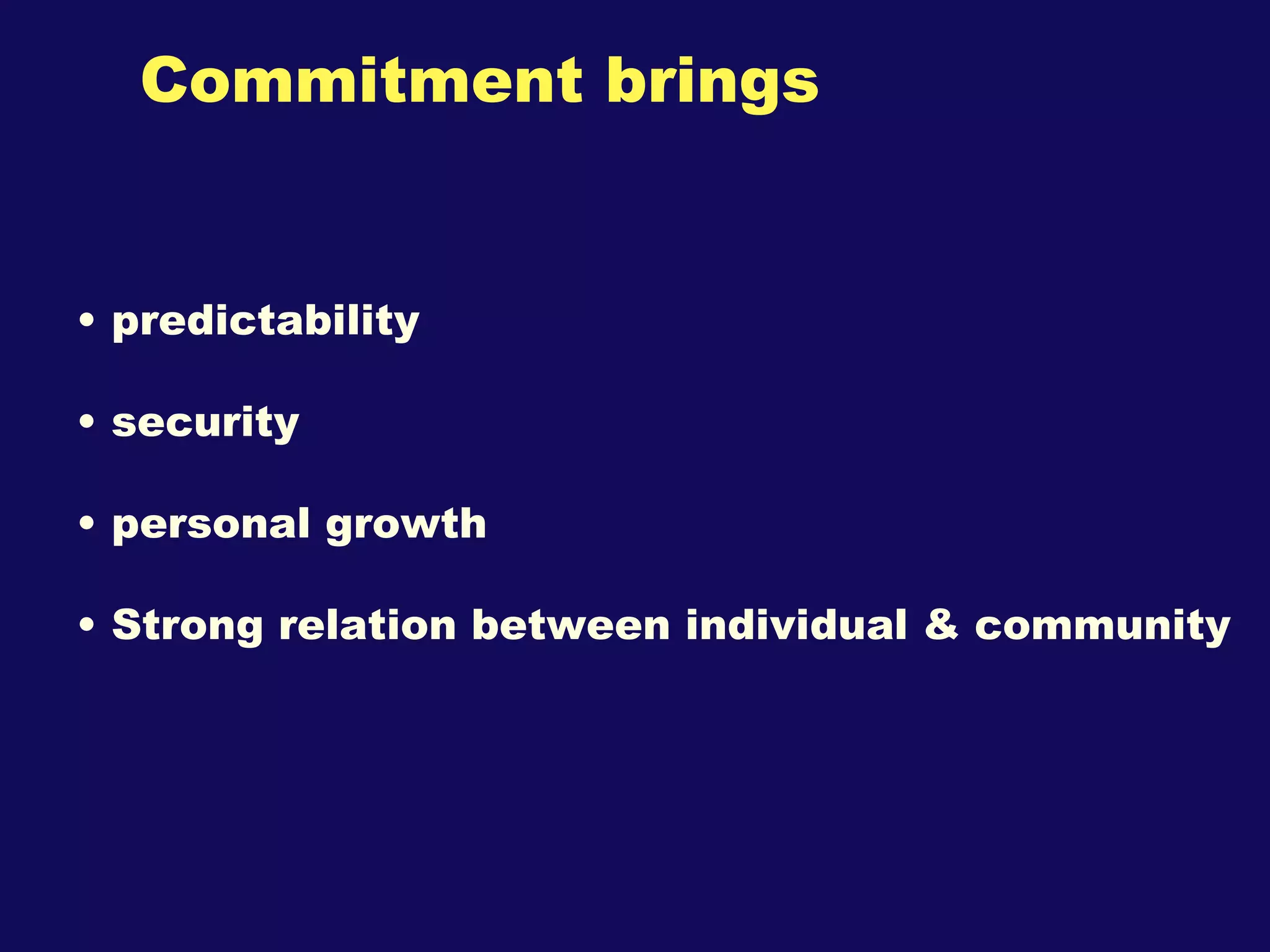 Commitment brings predictability security personal growth Strong relation between individual & community 