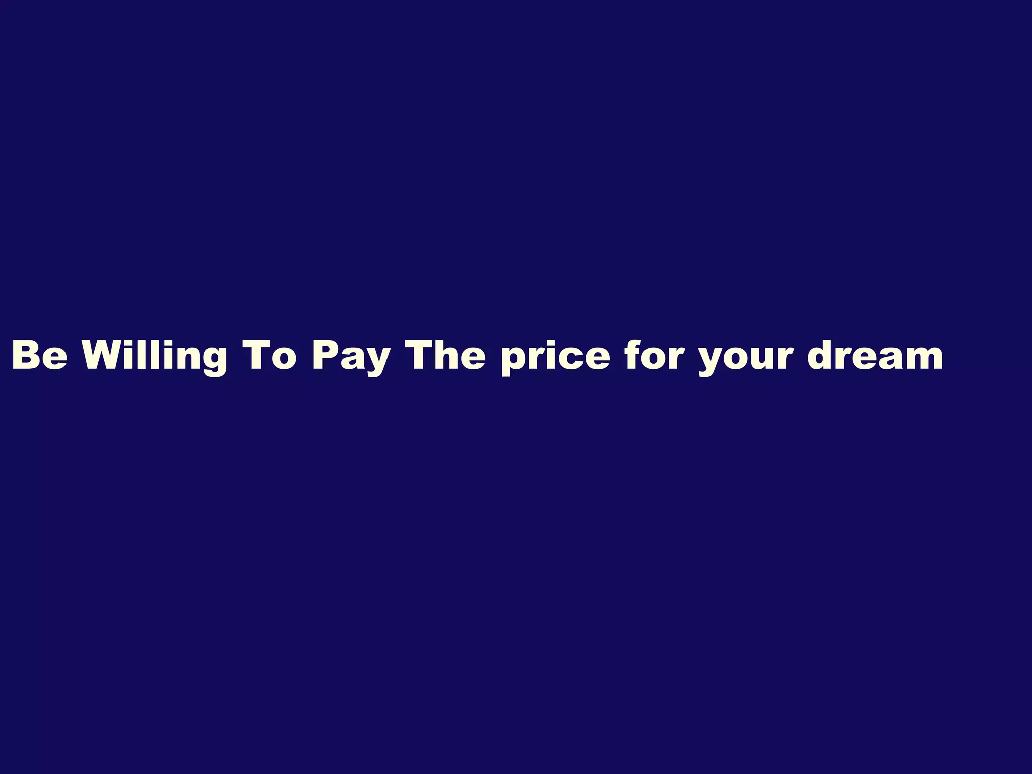 Be Willing To Pay The price for your dream 