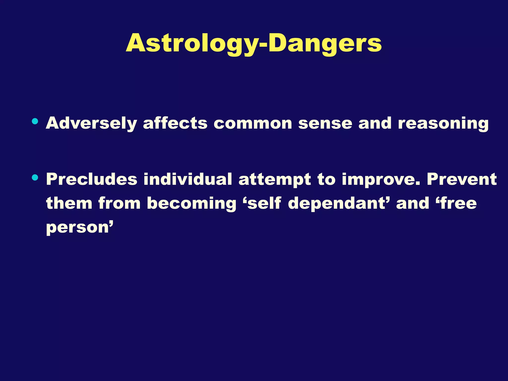 Astrology-Dangers Adversely affects common sense and reasoning Precludes individual attempt to improve. Prevent them from becoming ‘self dependant’ and ‘free person’ 