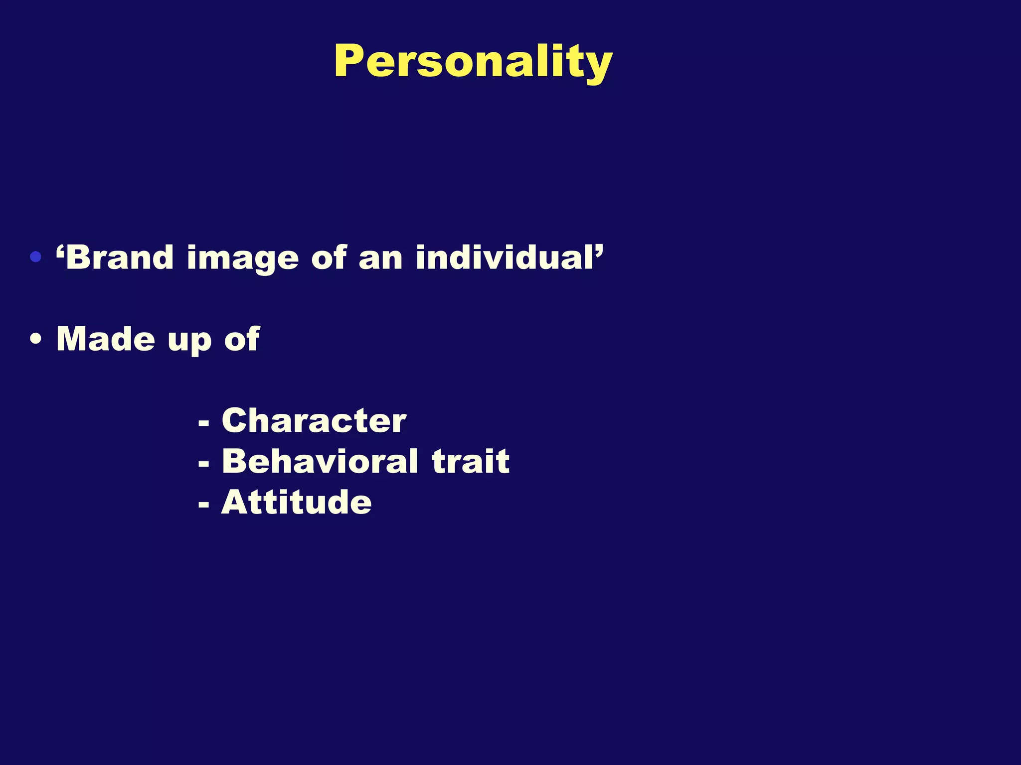 Personality ‘ Brand image of an individual’ Made up of - Character - Behavioral trait  - Attitude 