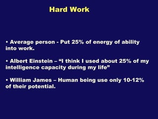 Hard Work  <ul><li>Average person - Put 25% of energy of ability into work. </li></ul><ul><li>Albert Einstein – “I think I...