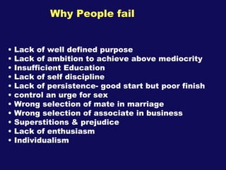 Why People fail <ul><li>Lack of well defined purpose </li></ul><ul><li>Lack of ambition to achieve above mediocrity </li><...