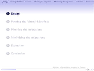 Design Packing the Virtual Machines Planning the migrations Minimizing the migrations Evaluation Conclusion 
1 Design 
2 P...