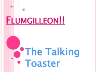 Flumgilleon!! The Talking Toaster 