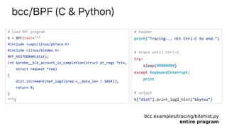 bcc/BPF (C & Python)
bcc examples/tracing/bitehist.py
entire program
 