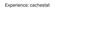 Experience: cachestat
 