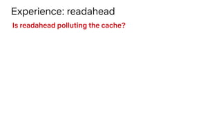 Experience: readahead
Is readahead polluting the cache?
 