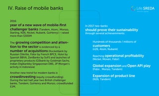 In 2017 neo-banks
should prove their sustainability
through several achievemments:
Hundreds of thousands / millions of
cus...