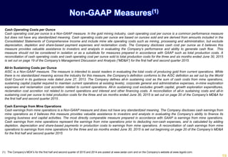 (1) The Company’s MDA”s for the first half and second quarter of 2015 and 2014 are posted at www.sedar.com and on the Company’s website at www.lsgold.com.
Non-GAAP Measures(1)
Cash Operating Costs per Ounce
Cash operating cost per ounce is a Non-GAAP measure. In the gold mining industry, cash operating cost per ounce is a common performance measure
but does not have any standardized meaning. Cash operating costs per ounce are based on ounces sold and are derived from amounts included in the
Consolidated Statements of Comprehensive Income and include mine site operating costs such as mining, processing and administration, but exclude
depreciation, depletion and share-based payment expenses and reclamation costs. The Company discloses cash cost per ounce as it believes this
measure provides valuable assistance to investors and analysts in evaluating the Company’s performance and ability to generate cash flow. This
measure should not be considered in isolation or as a substitute for measures prepared in accordance with GAAP such as total production costs. A
reconciliation of cash operating costs and cash operating cost per ounce sold to total production costs for the three and six months ended June 30, 2015
is set out on page 19 of the Company’s Management Discussion and Analysis (“MD&A”) for the first half and second quarter 2015.
All-In Sustaining Costs per Ounce
AISC is a Non-GAAP measure. The measure is intended to assist readers in evaluating the total costs of producing gold from current operations. While
there is no standardized meaning across the industry for this measure, the Company’s definition conforms to the AISC definition as set out by the World
Gold Council in its guidance note dated June 27, 2013. The Company defines all-in sustaining cost as the sum of cash costs from mine operations,
sustaining capital (capital required to maintain current operations at existing levels), corporate general and administrative expenses, in-mine exploration
expenses and reclamation cost accretion related to current operations. All-in sustaining cost excludes growth capital, growth exploration expenditures,
reclamation cost accretion not related to current operations and interest and other financing costs. A reconciliation of all-in sustaining costs and all-in
sustaining cost per ounce to total production costs for the three and six months ended June 30, 2015 is set out on page 20 of the Company’s MD&A for
the first half and second quarter 2015 .
Cash Earnings from Mine Operations
Cash earnings from mine operations is a Non-GAAP measure and does not have any standardized meaning. The Company discloses cash earnings from
mine operations as it believes this measure provides valuable assistance to investors and analysts in evaluating the Company’s ability to finance its
ongoing business and capital activities. The most directly comparable measure prepared in accordance with GAAP is earnings from mine operations.
Cash earnings from mine operations represent the earnings from mine operations prior to deducting non-cash expenses, and is calculated by adding
depletion, depreciation and share-based payments in production costs to earnings from mine operations. A reconciliation of cash earnings from mine
operations to earnings from mine operations for the three and six months ended June 30, 2015 is set out beginning on page 20 of the Company’s MD&A
for the first half and second quarter 2015
 