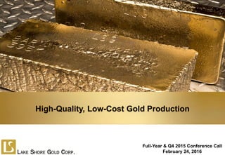 High-Quality, Low-Cost Gold Production
Full-Year & Q4 2015 Conference Call
February 24, 2016
 