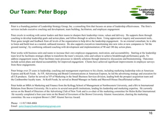 Our Team: Peter Bopp Peter is a founding partner of Leadership Strategy Group, Inc. a consulting firm that focuses on areas of leadership effectiveness.  The firm’s services include executive coaching and development, team building, facilitation, and employee engagement.  Peter excels in working with senior leaders and their teams to sharpen their leadership vision, values and delivery.  He supports them through coaching to develop leadership goals and action plans, and follow-through to achieve them.  Using appreciative inquiry and assessment tools, Peter gains insight and feedback from all levels of the organization to help drive the leadership engagement.  As an external consultant, he is able to listen and build trust as a neutral, unbiased resource.  He also supports executives transitioning into new roles or new companies to ‘hit the ground running’, by combining onboard coaching with development and implementation of 90 and 180 day action plans.  Peter works with business units and teams to increase their own employee engagement, motivation, and accountability.  Starting at the leadership team level he facilitates strategic debate to transform the team’s mission, roles and culture to achieve breakthrough performance goals. To address engagement issues, Peter facilitates team processes to identify solutions through interactive discussions and brainstorming.  Outcomes include action plans and shared accountability for improved engagement.  Clients have achieved significant improvements in employee surveys from these engagements.  Peter brings over 25 years in leadership, coaching and management experience to his clients, including marketing leadership roles at American Express and Kraft Foods.  As VP, Advertising and Brand Communications at American Express, he led the advertising strategy and execution for all US products.  Earlier he served as VP of Marketing in the Small Business Services division, leading both the prospect acquisition team and the Cardmember loyalty team.  At Kraft Foods, he served as Brand Manager on Sanka and Maxwell House Decaffeinated coffees.  Peter holds an MBA in Marketing and Finance from the Kellogg School of Management at Northwestern University, and a BA in International Relations from Brown University. He is active in several non-profit institutions, lending his leadership and marketing expertise.  He currently serves on the Board of Directors of the Advertising Club of New York and is co-chair of the marketing committee for Helen Keller International.  He recently completed a four-year term on the Board of Governors of the Brown University Alumni Association, chairing the marketing committee. He was a recipient Brown’s 2007 Alumni Service Award.  Phone:  +1-917-968-4004 Email:  [email_address] 