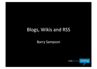 Blogs, Wikis and RSS 

    Barry Sampson 
 