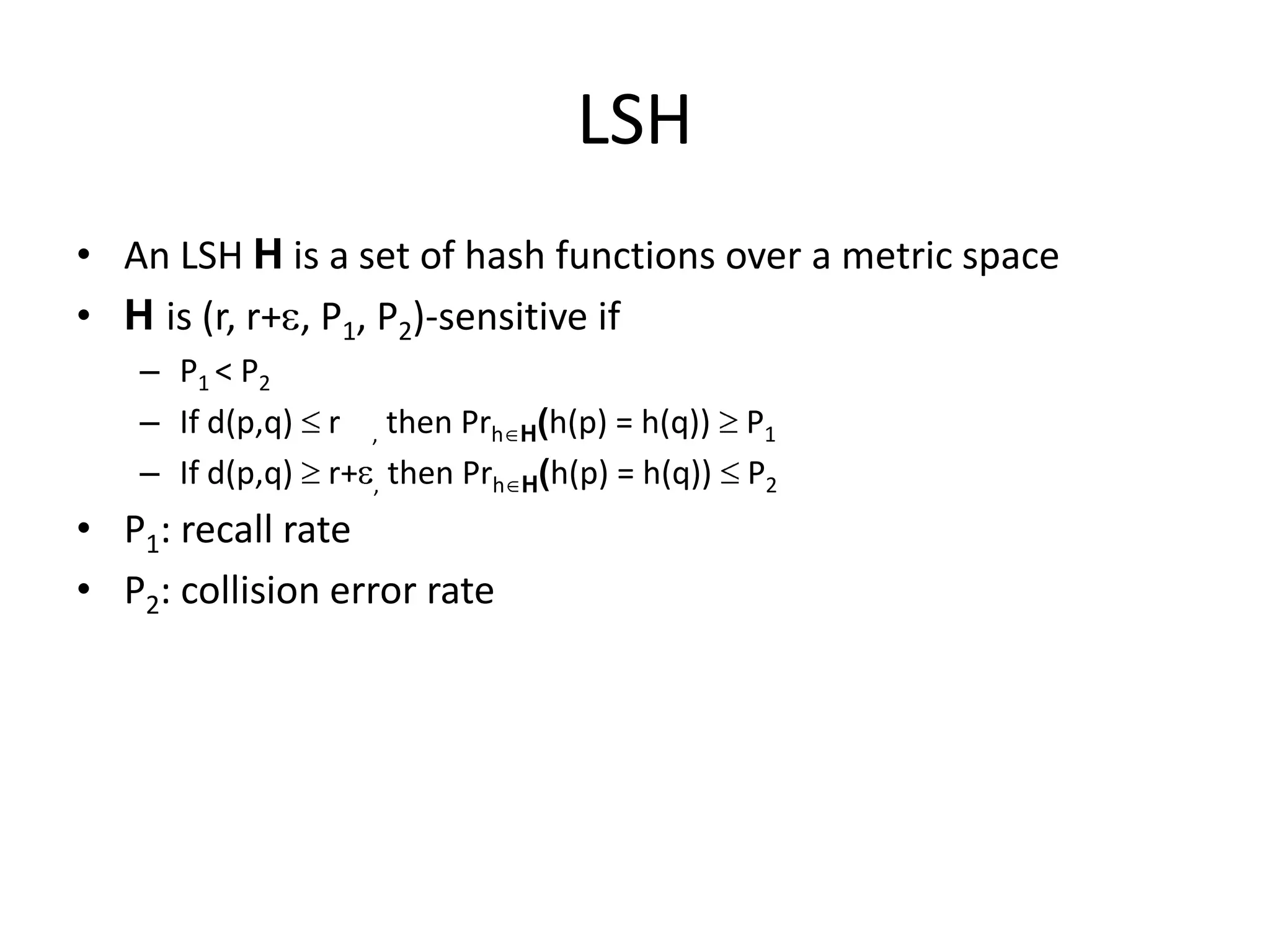 Overview
1. Near Neighbor Reporting
– Formal problem formulation
2. Locality Sensitive Hashing
– Definition and example
– Algorithms for NNR based on LSH
– Query time decomposition
3. Performance tuning
– Gap amplification
– Parameter optimization
 