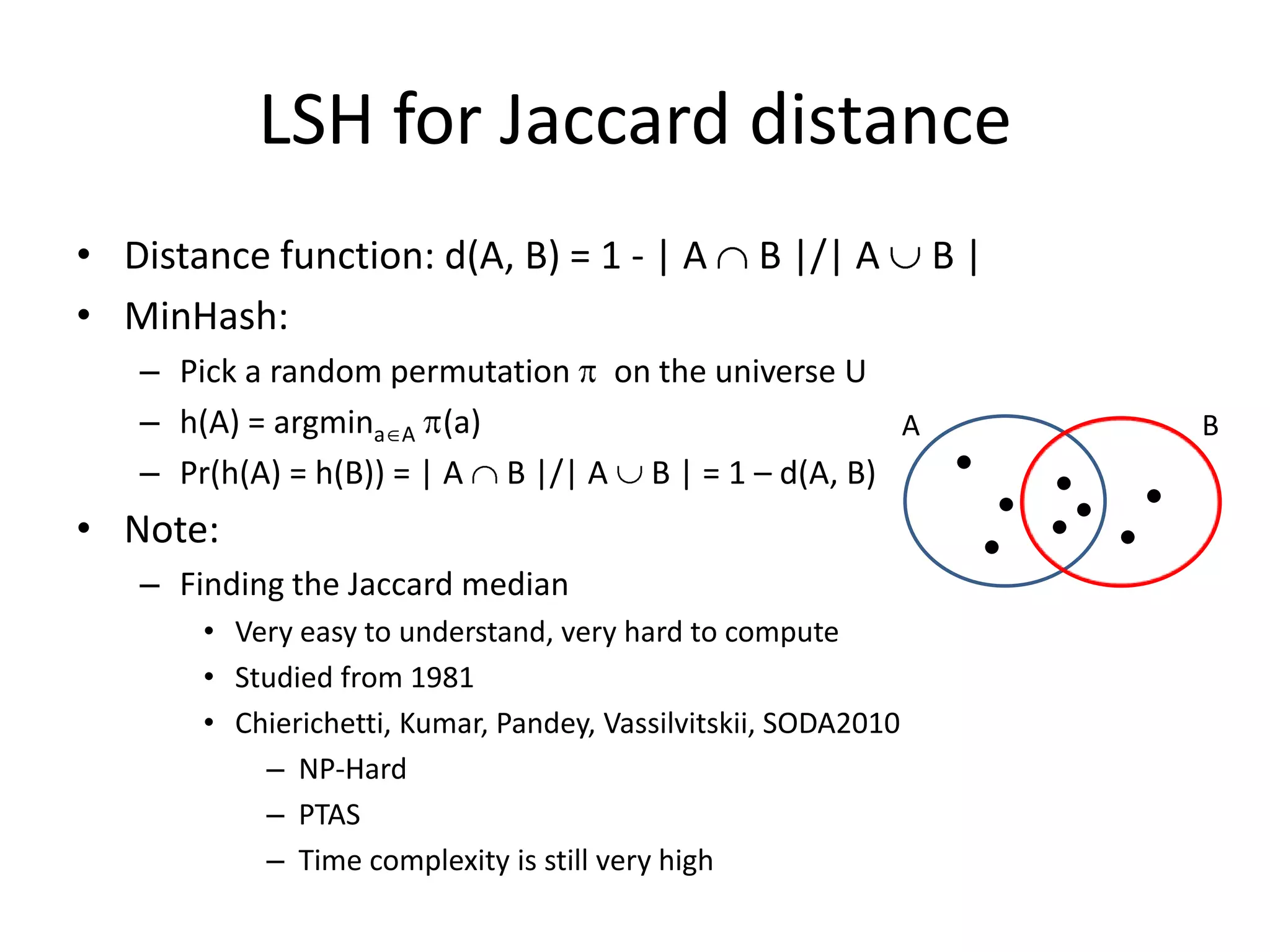 Near Neighbor Reporting
• Input:
– A set P of points in a metric space M
– radius r > 0
– coverage rate c
– A set S of points sampled from an unknown distribution f
• Goal:
– A deterministic algorithm for building a data structure T s.t.
• T.nbrs(q)  nbrs(q) = {p  P : dist(p,q)}
• 𝐸 𝑞 cvg(𝑞|𝑇)  𝑐 where q ~ f and cvg(q|T) =
𝑇.nbrs 𝑞
nbrs 𝑞
2015/3/4
hard to achieve 
 