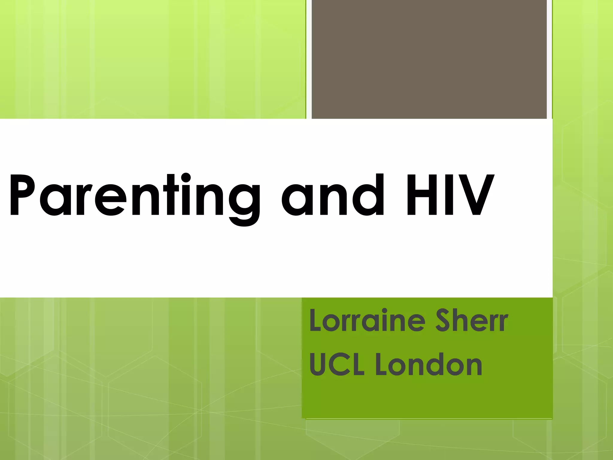 Parenting and HIV 
Lorraine Sherr 
UCL London 
 