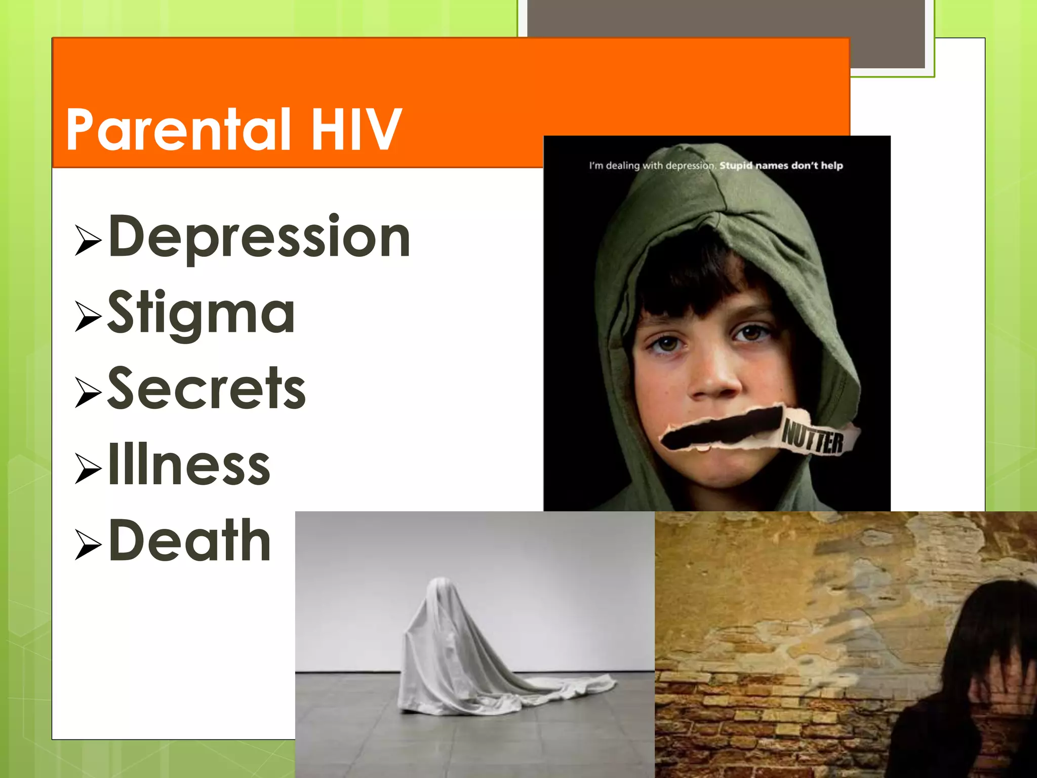 Parental HIV 
Depression 
Stigma 
Secrets 
Illness 
Death 
 