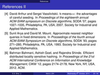 References
References II
[4] David Arthur and Sergei Vassilvitskii. k-means++: the advantages
of careful seeding. In Proce...