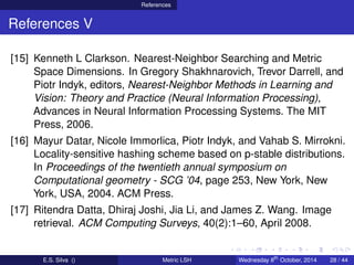 References
References V
[15] Kenneth L Clarkson. Nearest-Neighbor Searching and Metric
Space Dimensions. In Gregory Shakhn...