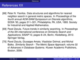 References
References XX
[68] Peter N. Yianilos. Data structures and algorithms for nearest
neighbor search in general met...