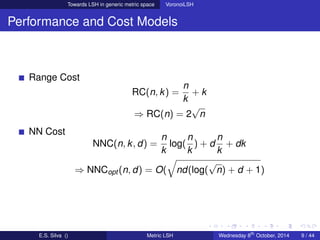 Towards LSH in generic metric space VoronoiLSH
Performance and Cost Models
Range Cost
RC(n, k) =
n
k
+ k
⇒ RC(n) = 2
√
n
N...