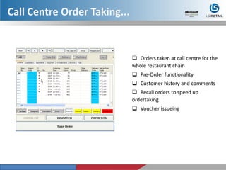  Orders taken at call centre for the
whole restaurant chain
 Pre-Order functionality
 Customer history and comments
 Recall orders to speed up
ordertaking
 Voucher issueing
Call Centre Order Taking...
 