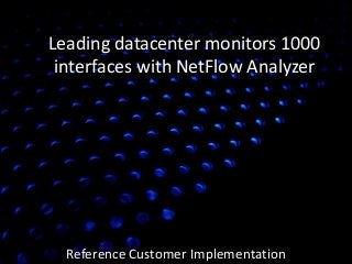 Leading datacenter monitors 1000
interfaces with NetFlow Analyzer
Reference Customer Implementation
D A T A
2
 