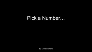 Pick a Number…




    By Laura Siemens
 