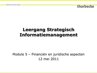 Leergang Strategisch Informatiemanagement Module 5 – Financiën en juridische aspecten 12 mei 2011 