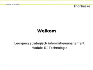 Welkom Leergang strategisch informatiemanagement Module III Technologie 