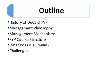 History of DoCS & FYP
Management Philosophy
Management Mechanisms
FYP Course Structure
What does it all mean?
Challenges
 