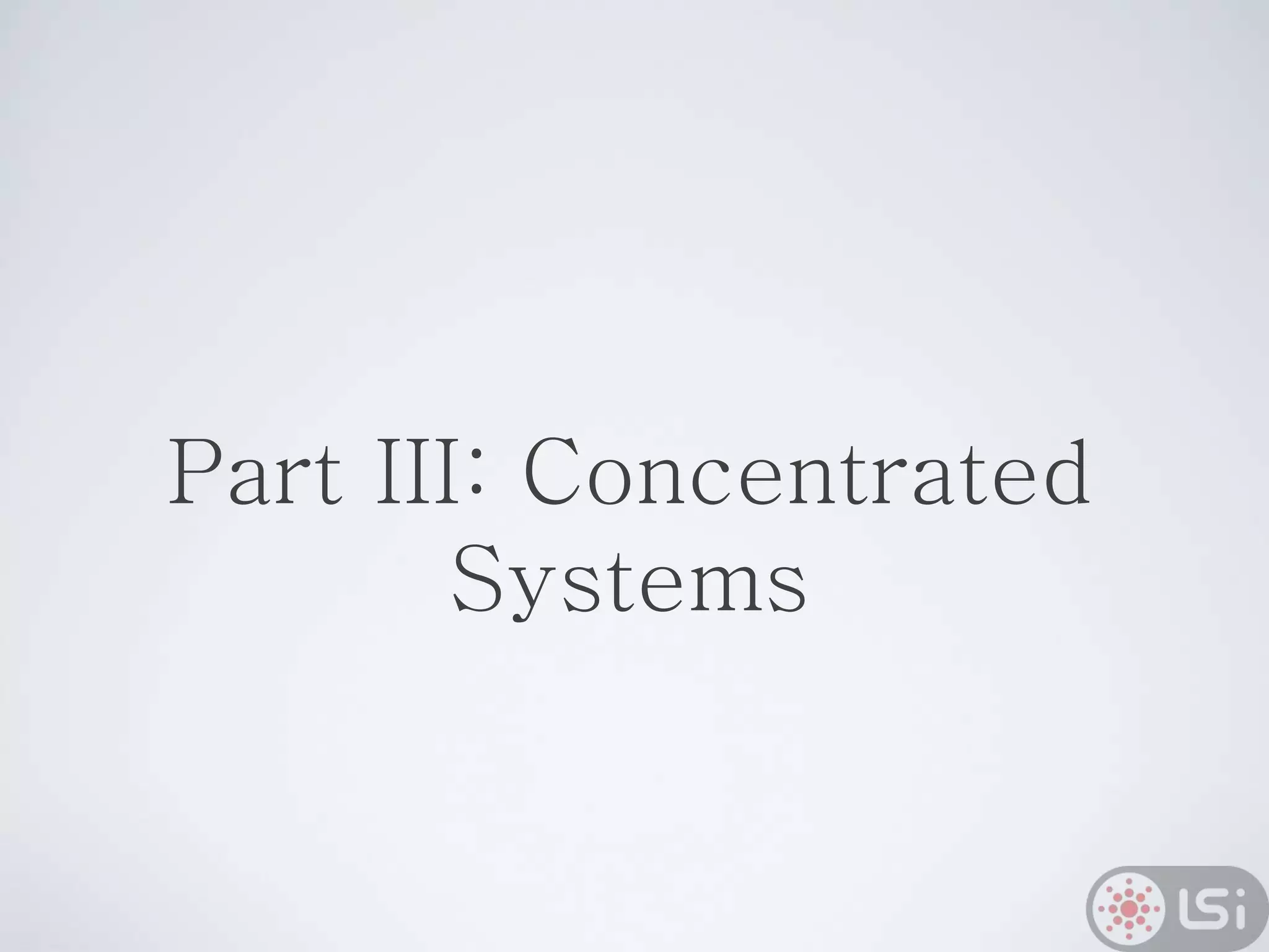 Part III: Concentrated
Systems
 