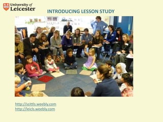 INTRODUCING LESSON STUDY
http://scittls.weebly.com
http://leicls.weebly.com
 