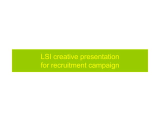 LSI creative presentation
for recruitment campaign
 