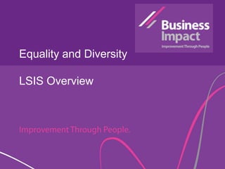 Equality and Diversity
LSIS Overview
 