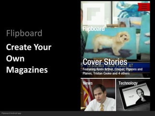 Flipboard Android app
Flipboard
Create Your
Own
Magazines
 