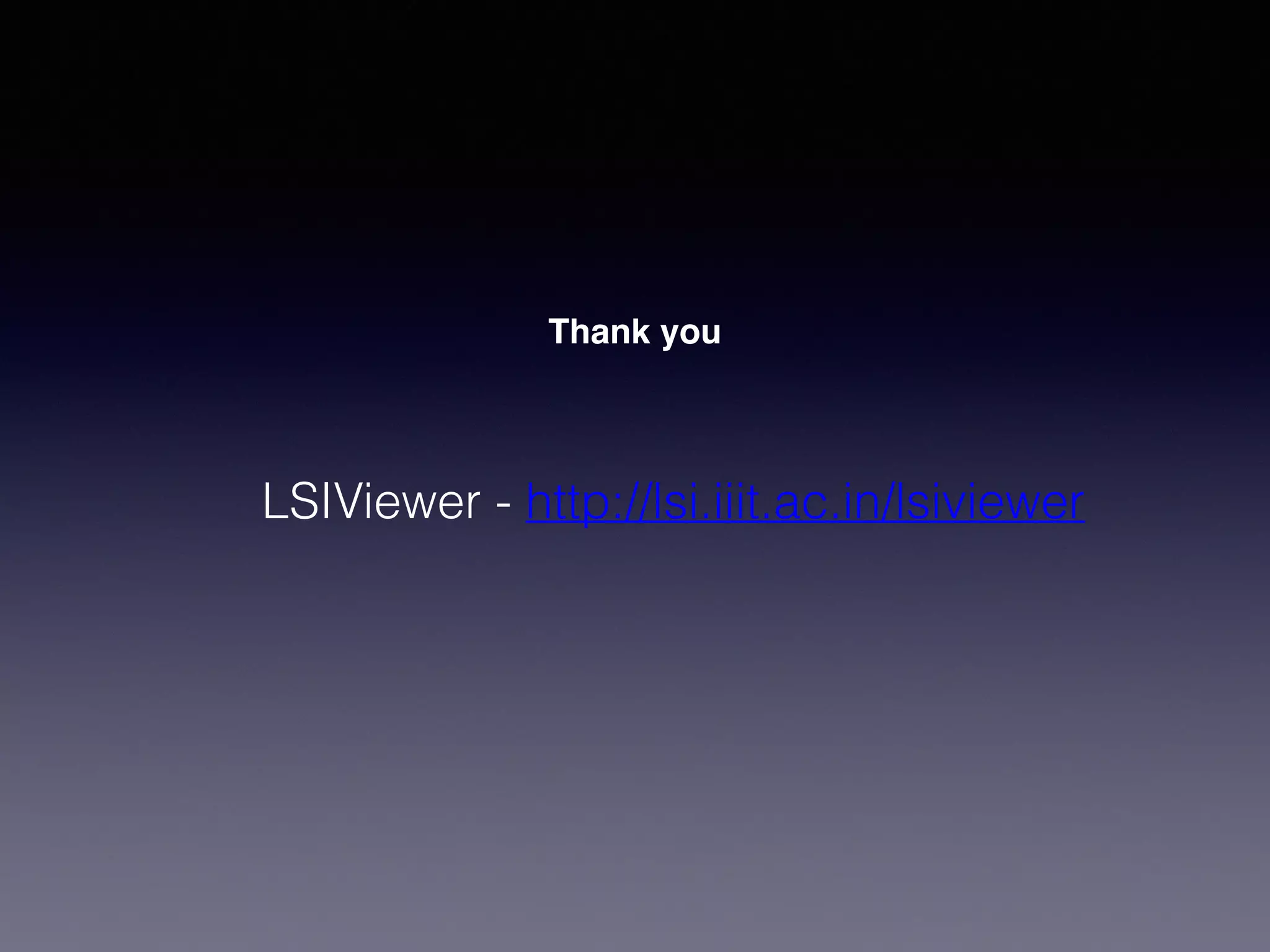 LSIViewer - http://lsi.iiit.ac.in/lsiviewer
Thank you
 