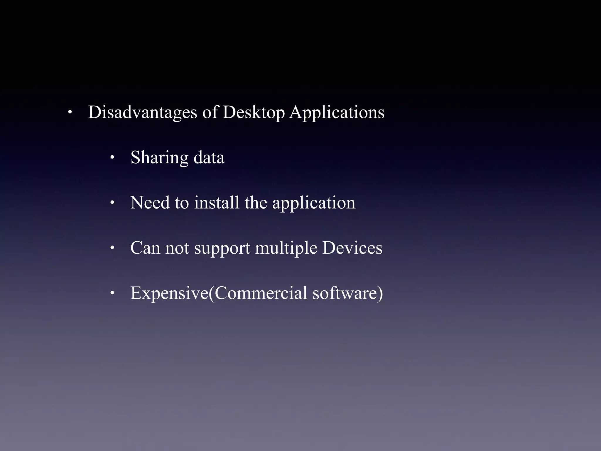 • Disadvantages of Desktop Applications
• Sharing data
• Need to install the application
• Can not support multiple Devices
• Expensive(Commercial software)
 