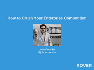 How to Crush Your Enterprise Competition
John Coombs
@johnecoombs
 